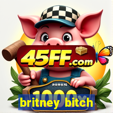 britney bitch